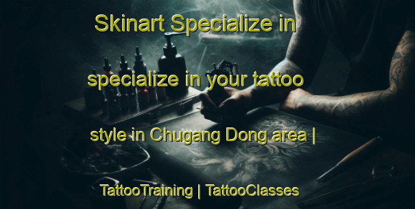 Skinart Specialize in specialize in your tattoo style in Chugang Dong area | TattooTraining | TattooClasses | SkinartTraining-Republic of Korea